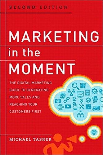 Marketing in the Moment: The Digital Marketing Guide to Generating More Sales and Reaching Your Customers First