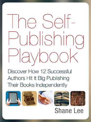 The Self-Publishing Playbook: Discover How 12 Successful Authors Hit It Big Publishing Their Books Independently